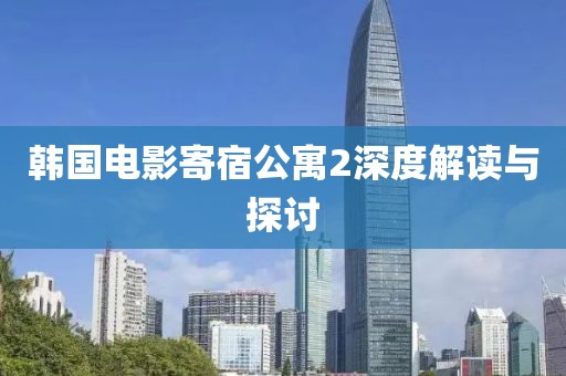 韩国电影寄宿公寓2深度解读与探讨