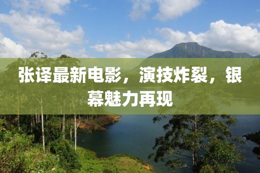 张译最新电影，演技炸裂，银幕魅力再现