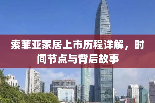 索菲亚家居上市历程详解，时间节点与背后故事