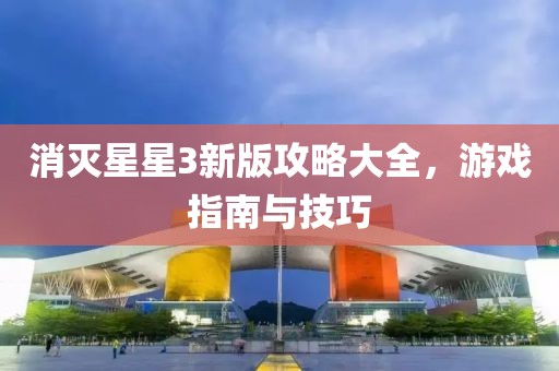 消灭星星3新版攻略大全，游戏指南与技巧