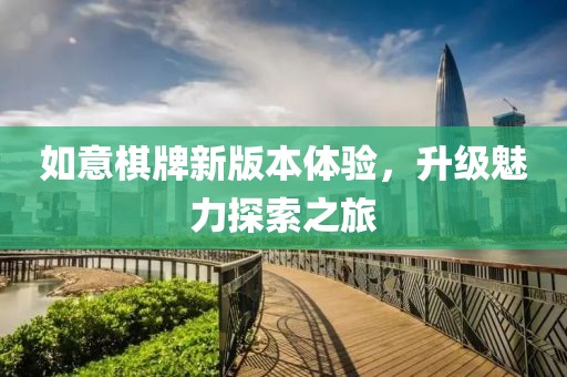 如意棋牌新版本体验，升级魅力探索之旅