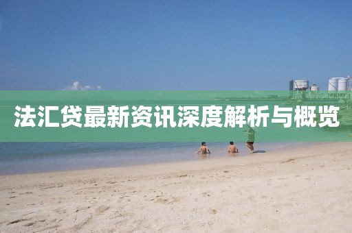 法汇贷最新资讯深度解析与概览