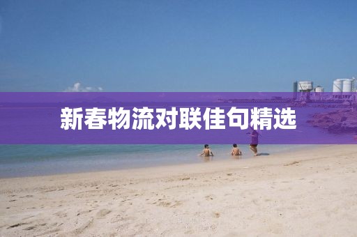 新春物流对联佳句精选