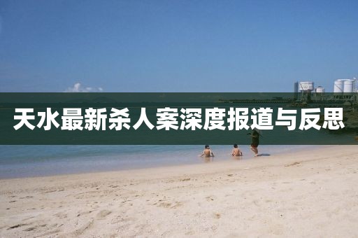 天水最新杀人案深度报道与反思