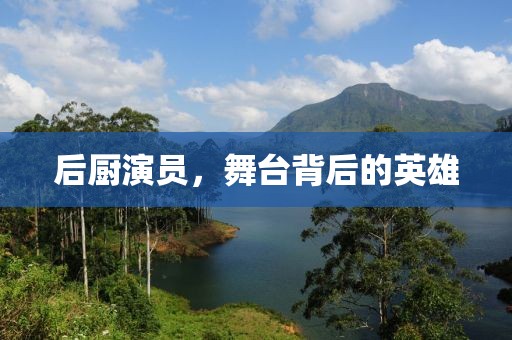 后厨演员，舞台背后的英雄