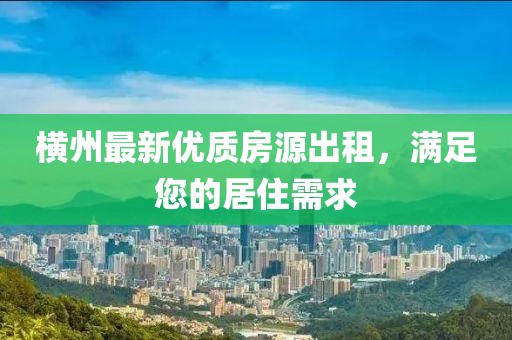 横州最新优质房源出租，满足您的居住需求