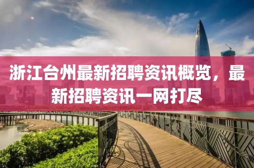 浙江台州最新招聘资讯概览，最新招聘资讯一网打尽