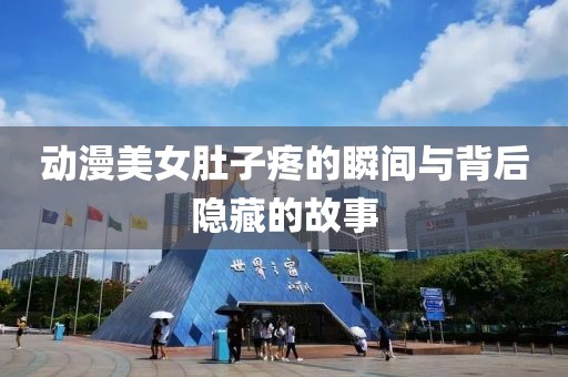 动漫美女肚子疼的瞬间与背后隐藏的故事