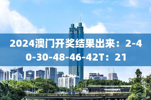 2024澳门开奖结果出来：2-40-30-48-46-42T：21