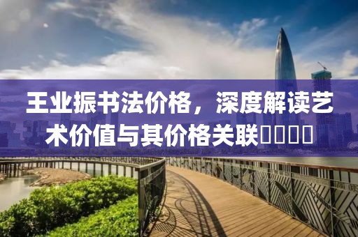 王业振书法价格，深度解读艺术价值与其价格关联​​​​