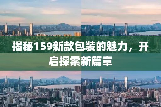 揭秘159新款包装的魅力，开启探索新篇章