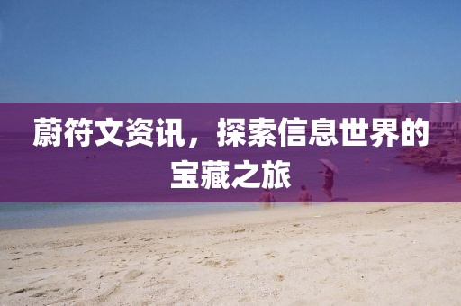 蔚符文资讯，探索信息世界的宝藏之旅
