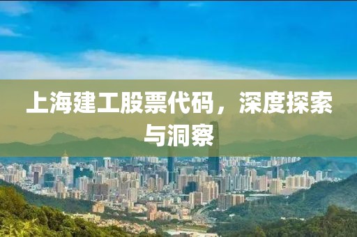 上海建工股票代码，深度探索与洞察