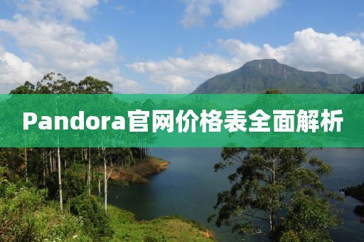 Pandora官网价格表全面解析