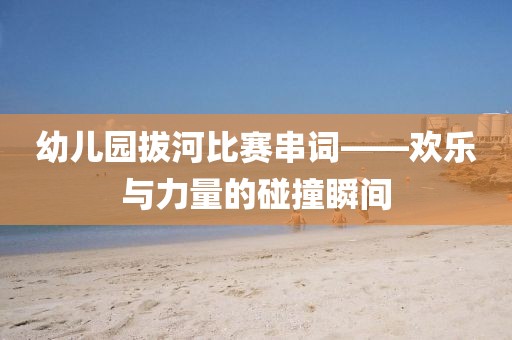 幼儿园拔河比赛串词——欢乐与力量的碰撞瞬间