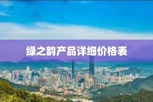 绿之韵产品详细价格表