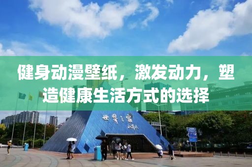 健身动漫壁纸，激发动力，塑造健康生活方式的选择