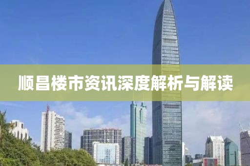 顺昌楼市资讯深度解析与解读