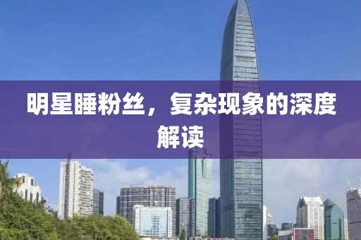 明星睡粉丝，复杂现象的深度解读
