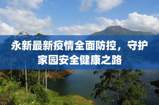 永新最新疫情全面防控，守护家园安全健康之路