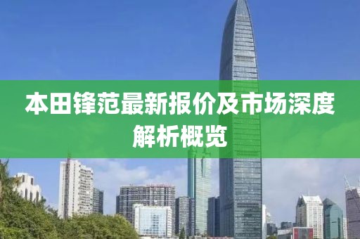 本田锋范最新报价及市场深度解析概览