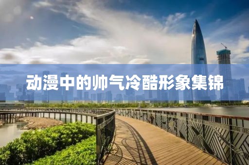 动漫中的帅气冷酷形象集锦