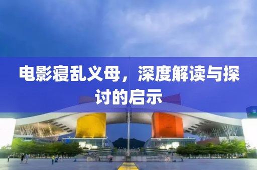电影寝乱义母，深度解读与探讨的启示