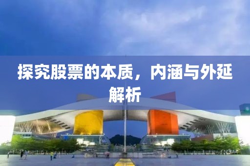 探究股票的本质，内涵与外延解析