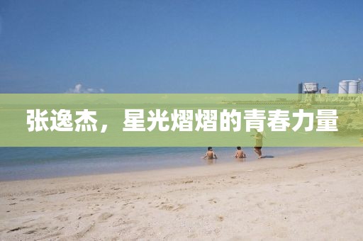 张逸杰，星光熠熠的青春力量