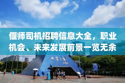 偃师司机招聘信息大全，职业机会、未来发展前景一览无余