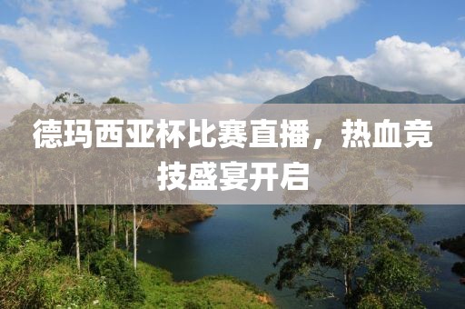 德玛西亚杯比赛直播，热血竞技盛宴开启