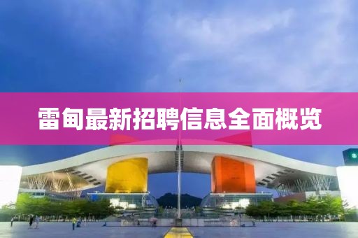 雷甸最新招聘信息全面概览
