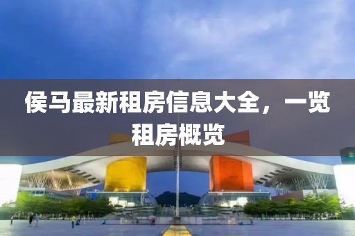 侯马最新租房信息大全，一览租房概览