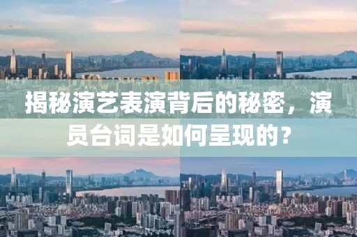 揭秘演艺表演背后的秘密，演员台词是如何呈现的？