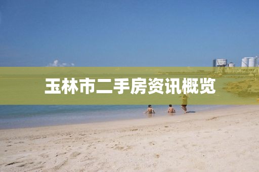 玉林市二手房资讯概览