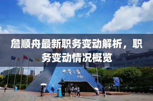 詹顺舟最新职务变动解析，职务变动情况概览