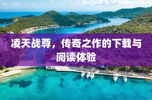 凌天战尊，传奇之作的下载与阅读体验