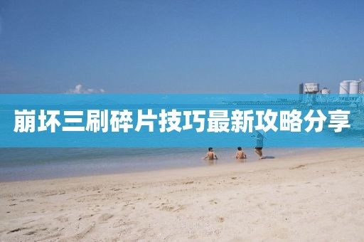 崩坏三刷碎片技巧最新攻略分享