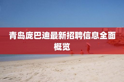 青岛庞巴迪最新招聘信息全面概览