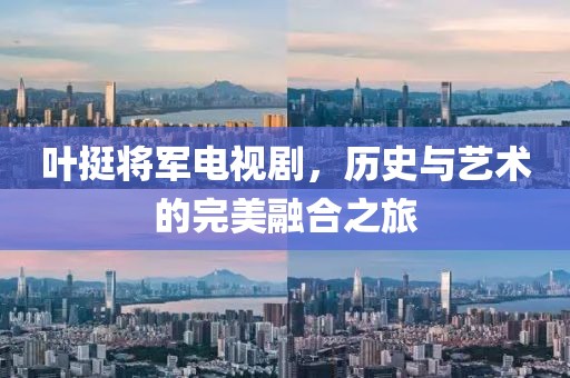 叶挺将军电视剧，历史与艺术的完美融合之旅