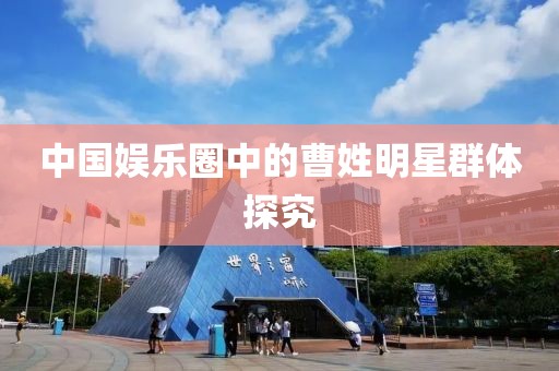 中国娱乐圈中的曹姓明星群体探究