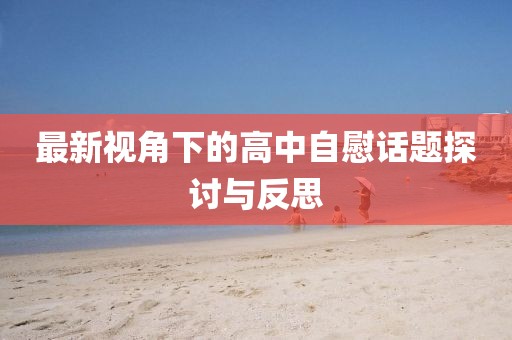 最新视角下的高中自慰话题探讨与反思