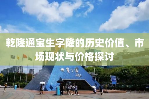 乾隆通宝生字隆的历史价值、市场现状与价格探讨