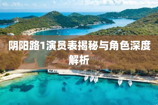 阴阳路1演员表揭秘与角色深度解析