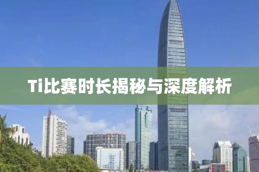 Ti比赛时长揭秘与深度解析