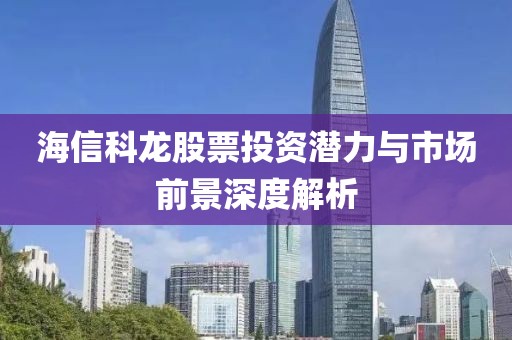 海信科龙股票投资潜力与市场前景深度解析