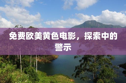 免费欧美黄色电影，探索中的警示