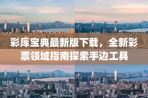 彩库宝典最新版下载，全新彩票领域指南探索手边工具