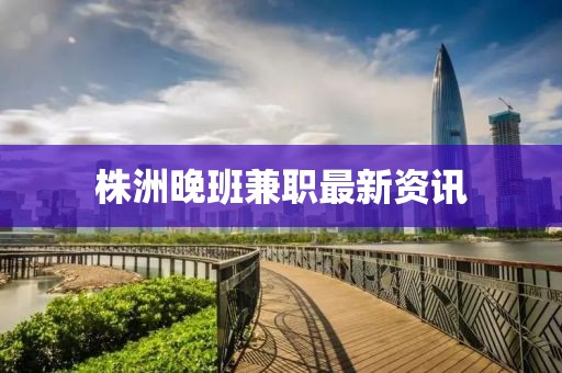 株洲晚班兼职最新资讯