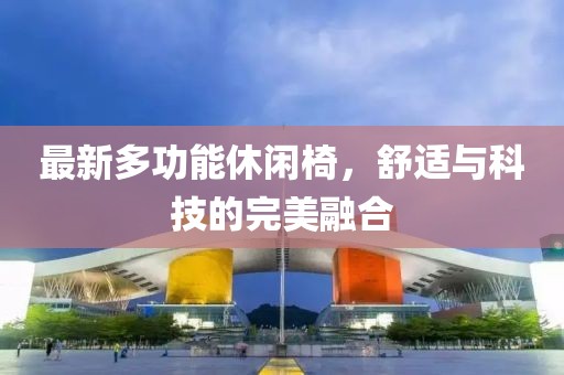 最新多功能休闲椅，舒适与科技的完美融合